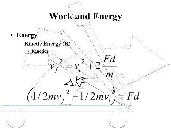 Work and Energy • Energy – Kinetic Energy (K) • Kinetics 