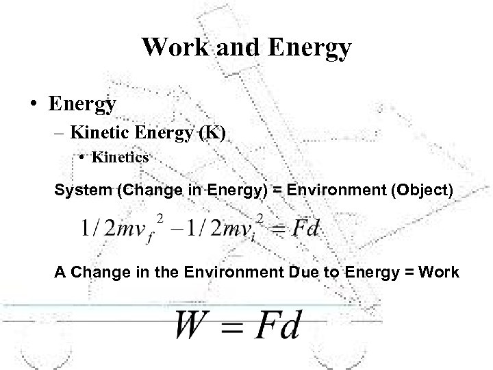 Work and Energy • Energy – Kinetic Energy (K) • Kinetics System (Change in