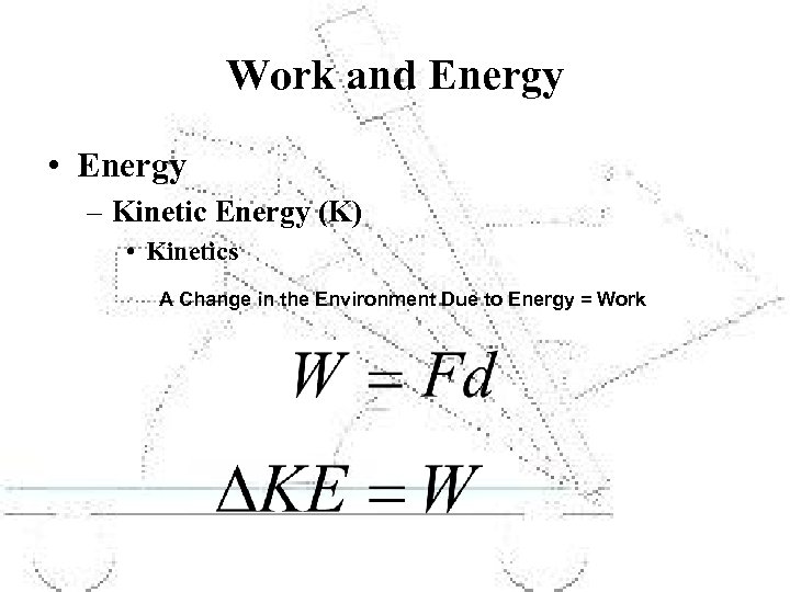 Work and Energy • Energy – Kinetic Energy (K) • Kinetics A Change in
