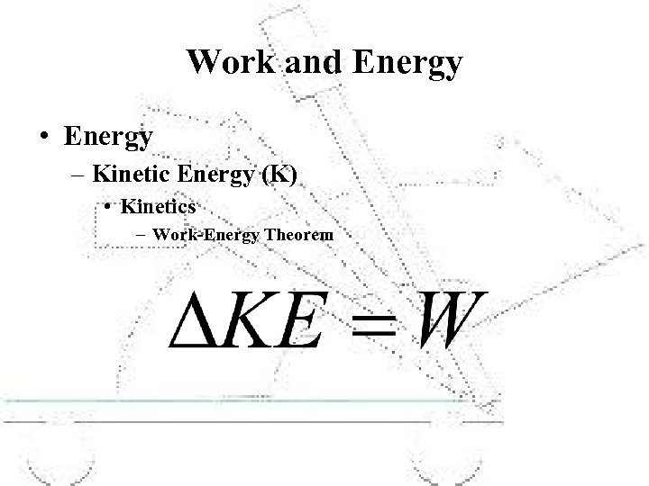 Work and Energy • Energy – Kinetic Energy (K) • Kinetics – Work-Energy Theorem