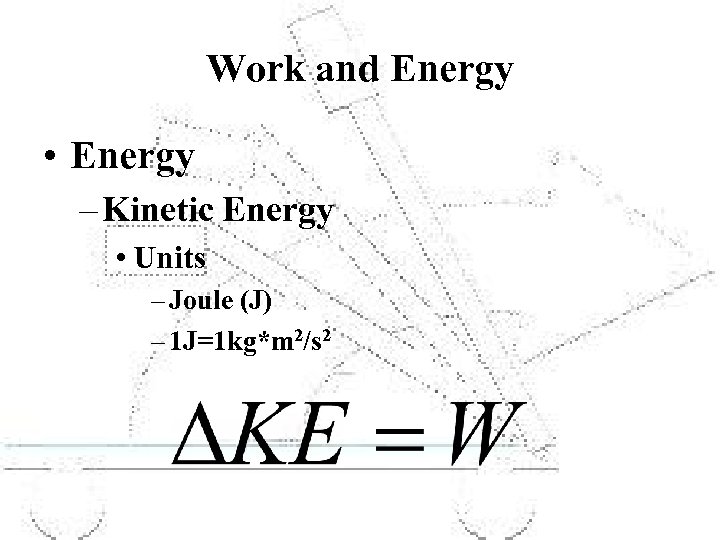Work and Energy • Energy – Kinetic Energy • Units – Joule (J) –