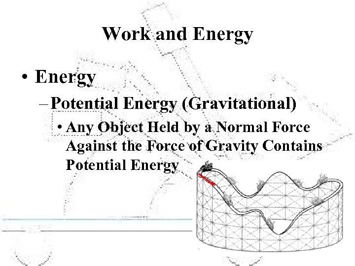 Work and Energy • Energy – Potential Energy (Gravitational) • Any Object Held by