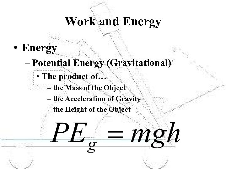 Work and Energy • Energy – Potential Energy (Gravitational) • The product of… –