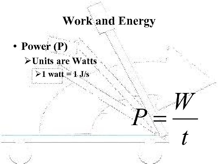 Work and Energy • Power (P) ØUnits are Watts Ø 1 watt = 1