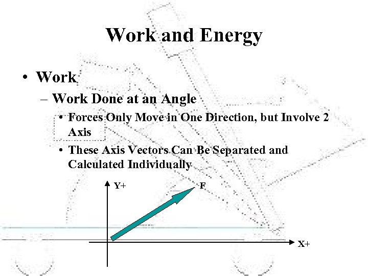 Work and Energy • Work – Work Done at an Angle • Forces Only