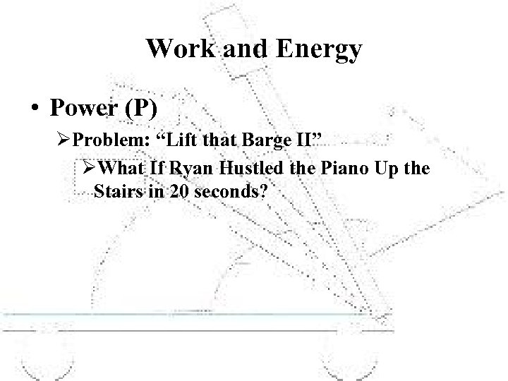 Work and Energy • Power (P) ØProblem: “Lift that Barge II” ØWhat If Ryan