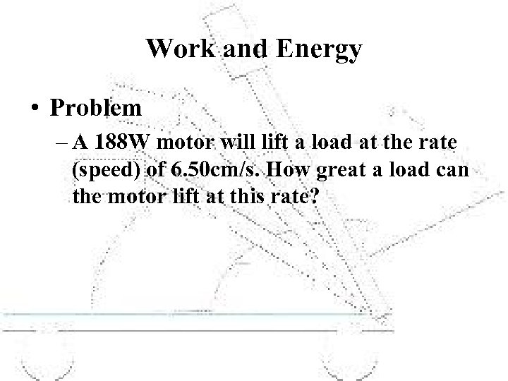 Work and Energy • Problem – A 188 W motor will lift a load