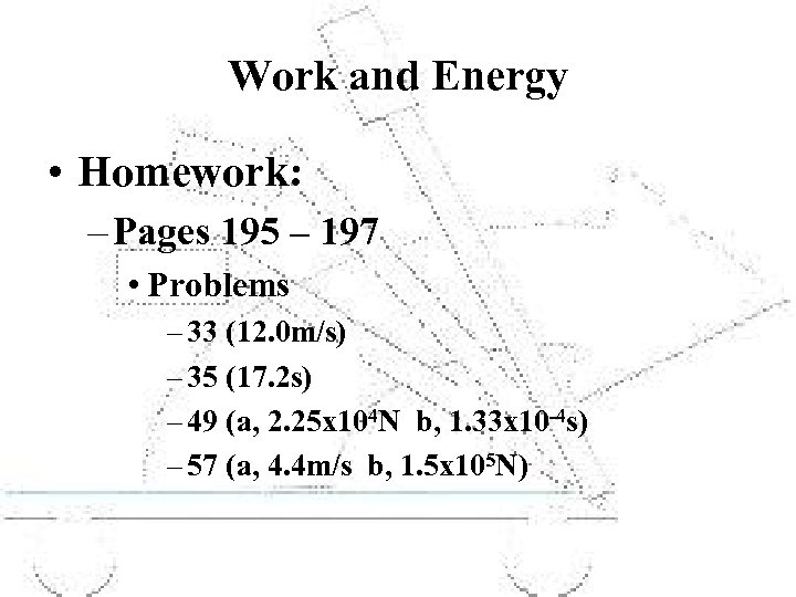 Work and Energy • Homework: – Pages 195 – 197 • Problems – 33