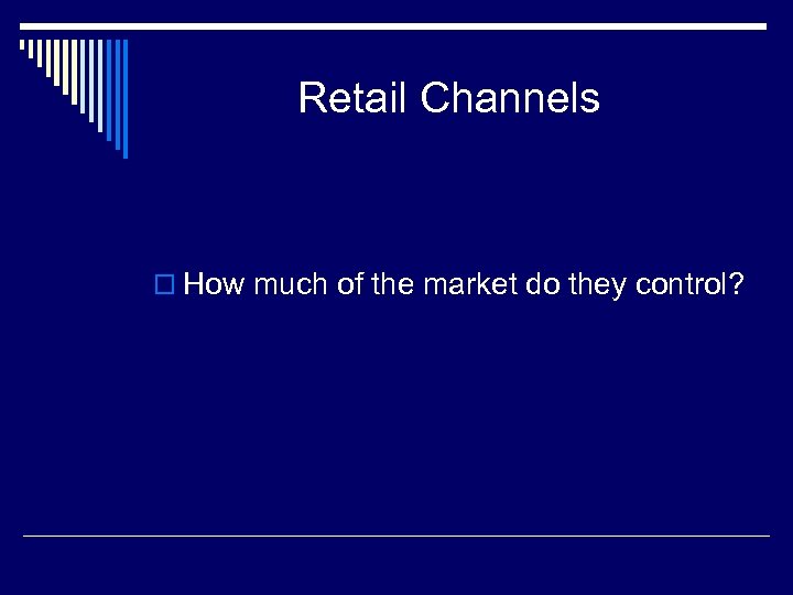 Retail Channels o How much of the market do they control? 