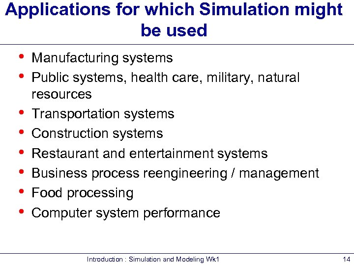 Applications for which Simulation might be used • Manufacturing systems • Public systems, health