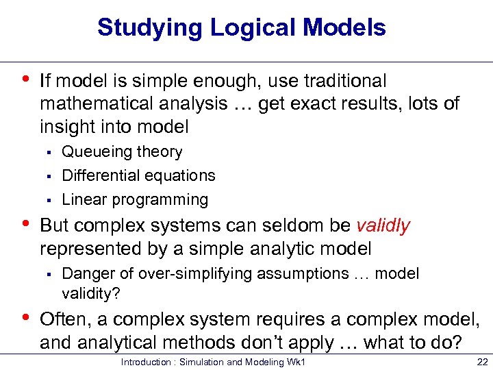 Studying Logical Models • If model is simple enough, use traditional mathematical analysis …