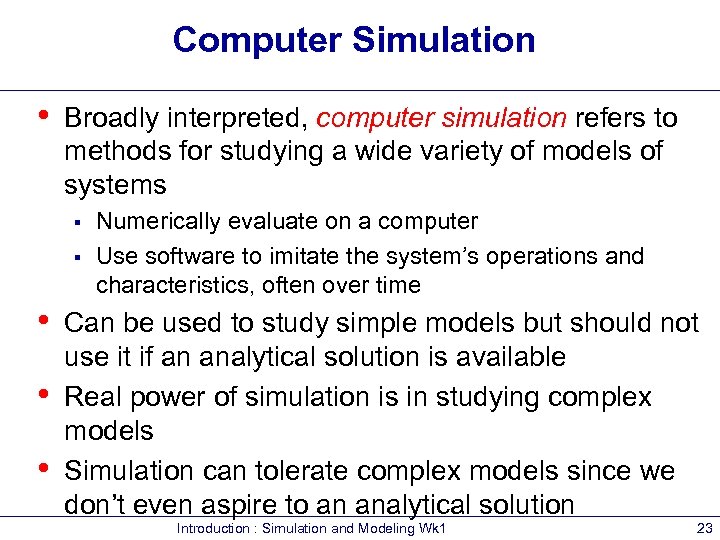 Computer Simulation • Broadly interpreted, computer simulation refers to methods for studying a wide