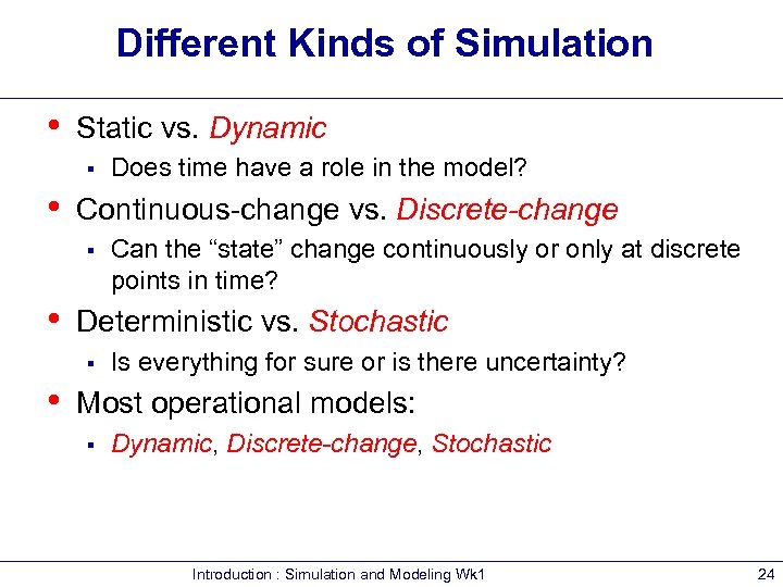 Different Kinds of Simulation • Static vs. Dynamic § • Continuous-change vs. Discrete-change §