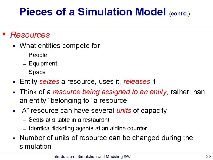 Pieces of a Simulation Model (cont’d. ) • Resources § What entities compete for