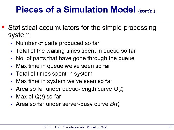 Pieces of a Simulation Model (cont’d. ) • Statistical accumulators for the simple processing