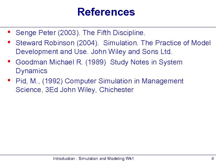 References • • Senge Peter (2003). The Fifth Discipline. Steward Robinson (2004). Simulation. The