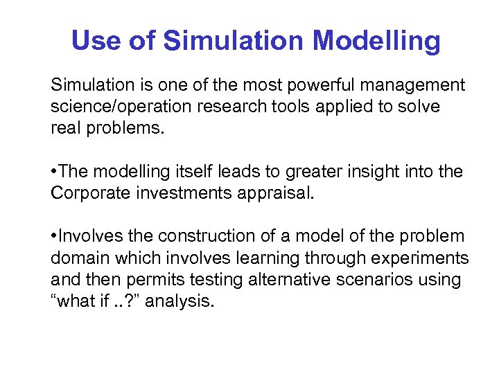 Use of Simulation Modelling Simulation is one of the most powerful management science/operation research