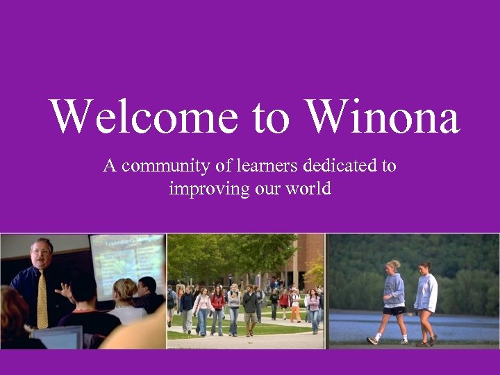 Welcome to Winona A community of learners dedicated to improving our world 