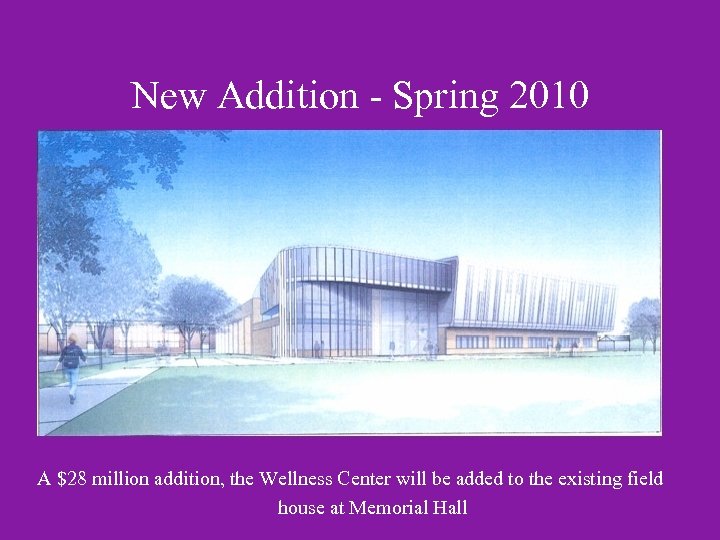 New Addition - Spring 2010 A $28 million addition, the Wellness Center will be