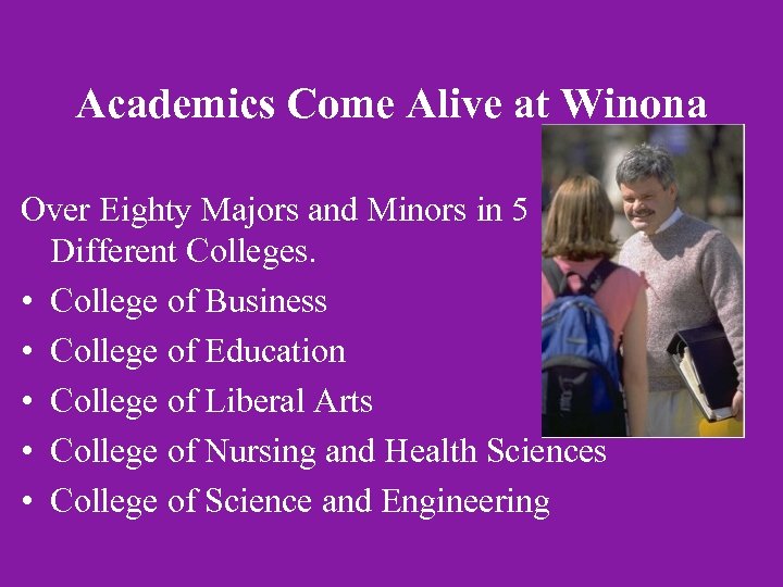 Academics Come Alive at Winona Over Eighty Majors and Minors in 5 Different Colleges.
