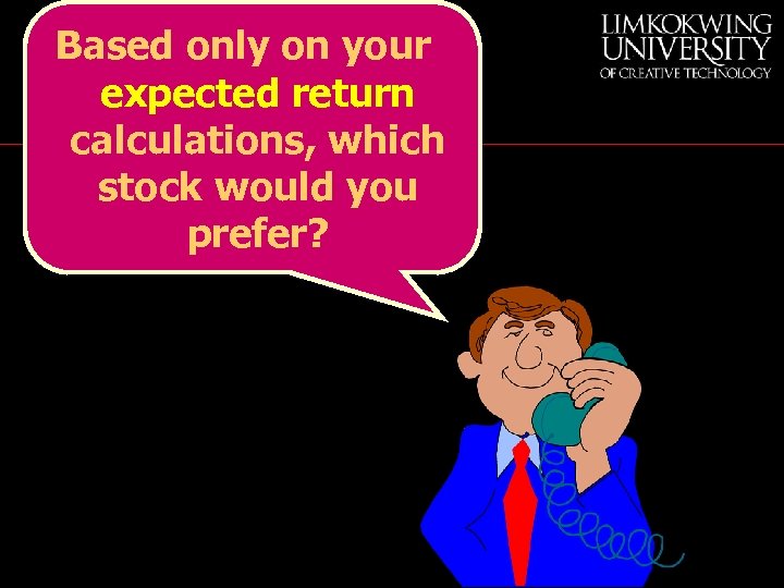 Based only on your expected return calculations, which stock would you prefer? 