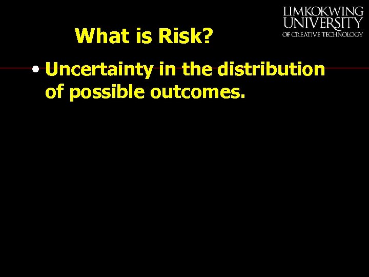 What is Risk? • Uncertainty in the distribution of possible outcomes. 