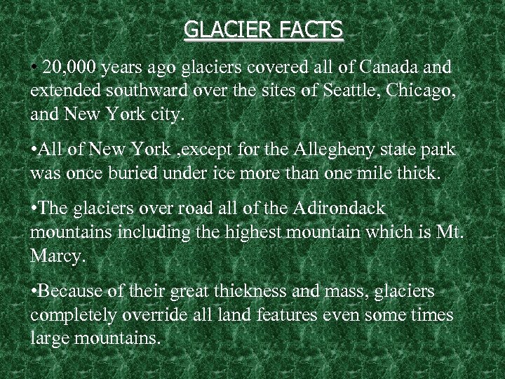 GLACIER FACTS • 20, 000 years ago glaciers covered all of Canada and extended
