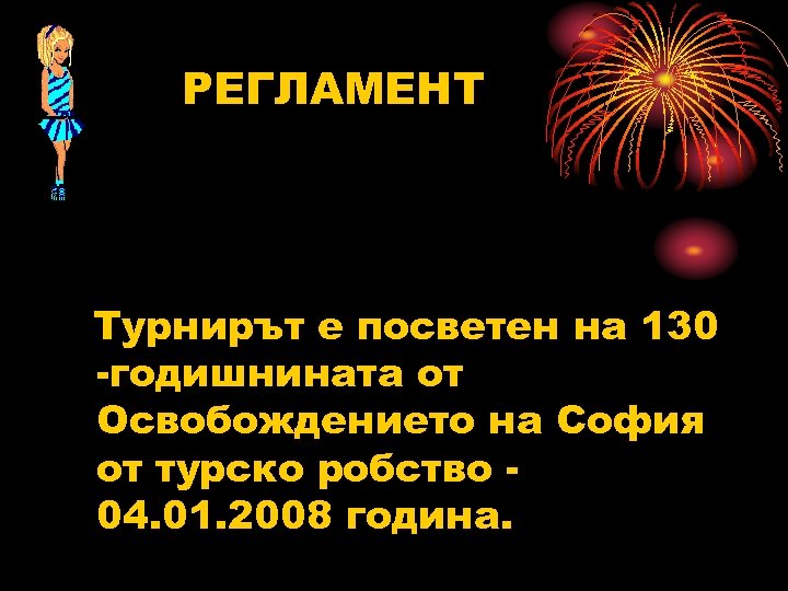 РЕГЛАМЕНТ Турнирът е посветен на 130 -годишнината от Освобождението на София от турско робство
