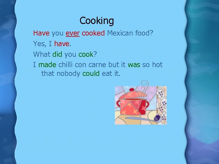 Cooking Have you ever cooked Mexican food? Yes, I have. What did you cook?