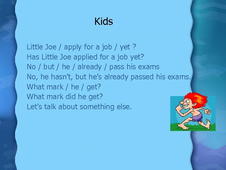 Kids Little Joe / apply for a job / yet ? Has Little Joe