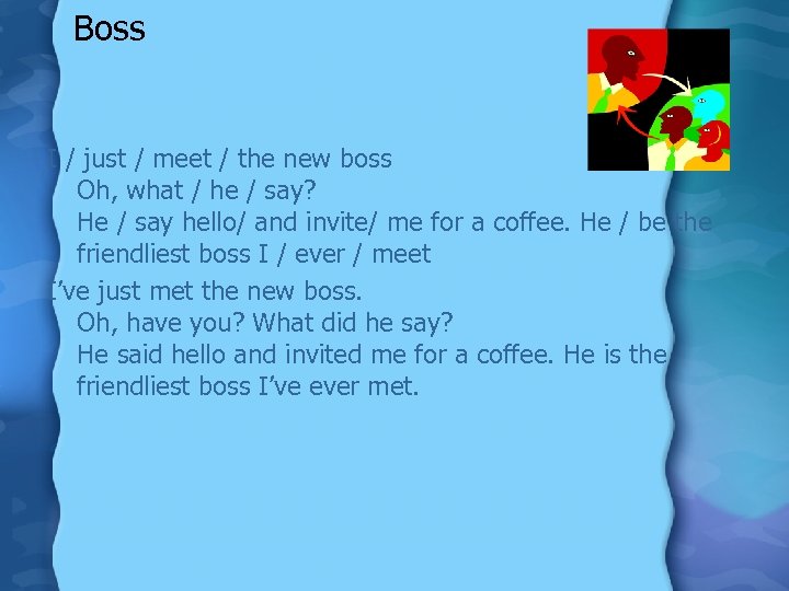 Boss I / just / meet / the new boss Oh, what / he