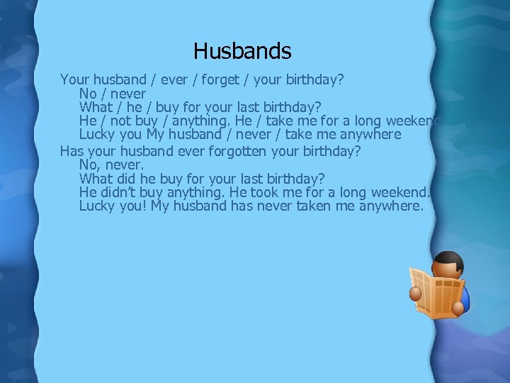 Husbands Your husband / ever / forget / your birthday? No / never What