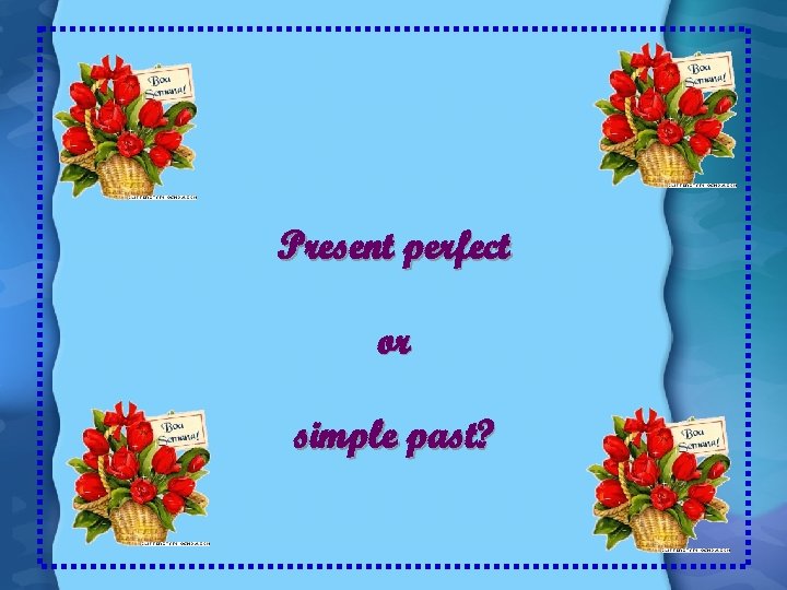 Present perfect or simple past? 