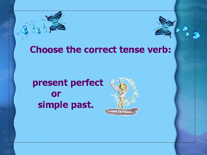 Choose the correct tense verb: present perfect or simple past. 