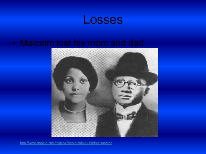 Losses • Malcolm lost his mom and dad. • http: //www. google. com/imgres? q=malcolm+x+father+mother
