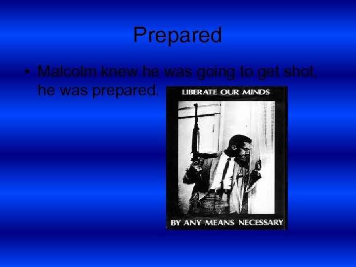 Prepared • Malcolm knew he was going to get shot, he was prepared. 