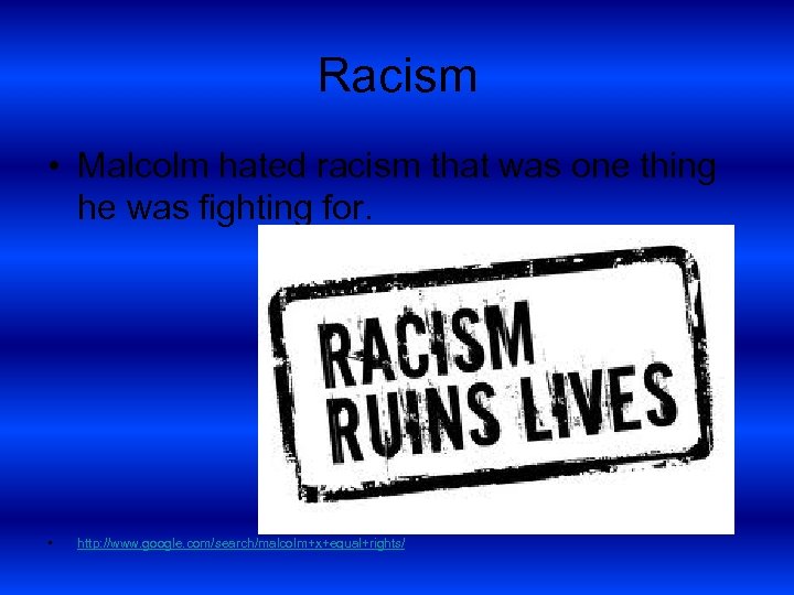 Racism • Malcolm hated racism that was one thing he was fighting for. •