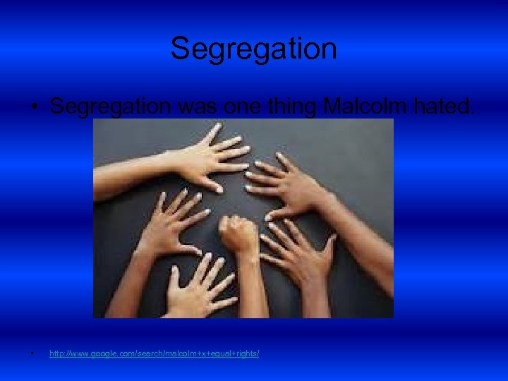 Segregation • Segregation was one thing Malcolm hated. • http: //www. google. com/search/malcolm+x+equal+rights/ 
