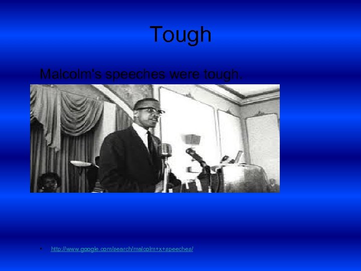 Tough Malcolm's speeches were tough. • http: //www. google. com/search/malcolm+x+speeches/ 