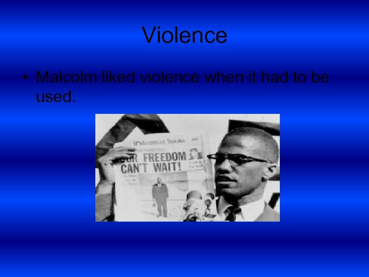 Violence • Malcolm liked violence when it had to be used. 