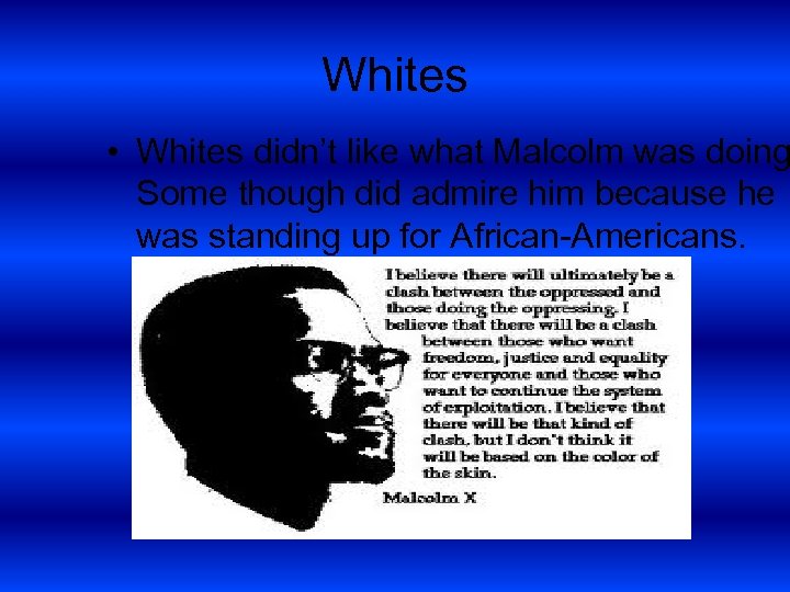 Whites • Whites didn’t like what Malcolm was doing Some though did admire him