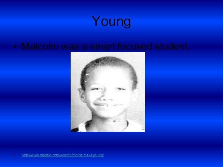 Young • Malcolm was a smart focused student. • http: //www. google. com/search/malcolm+x+young/ 