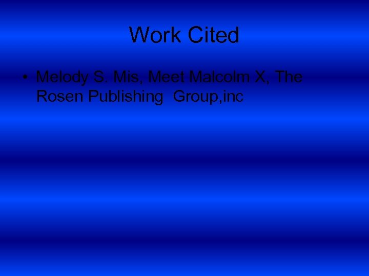 Work Cited • Melody S. Mis, Meet Malcolm X, The Rosen Publishing Group, inc