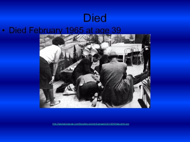 Died • Died February 1965 at age 39 http: //cashandcaviar. com/blog/wp-content/uploads/2010/04/malcolmx. jpg 