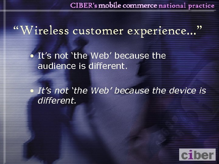 “Wireless customer experience. . . ” • It’s not ‘the Web’ because the audience