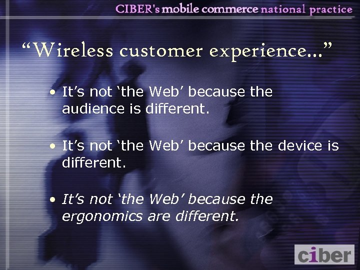 “Wireless customer experience. . . ” • It’s not ‘the Web’ because the audience