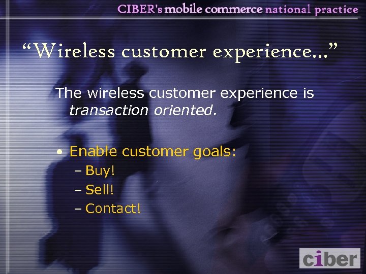 “Wireless customer experience. . . ” The wireless customer experience is transaction oriented. •