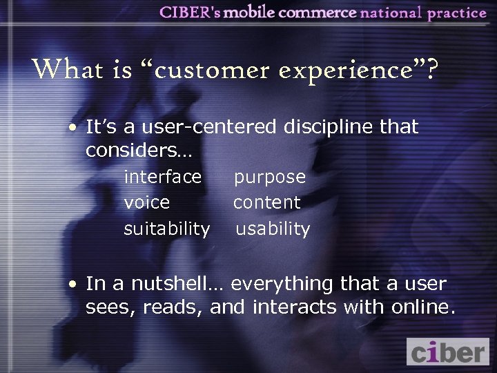 What is “customer experience”? • It’s a user-centered discipline that considers… interface voice suitability