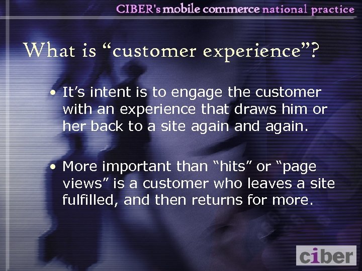 What is “customer experience”? • It’s intent is to engage the customer with an