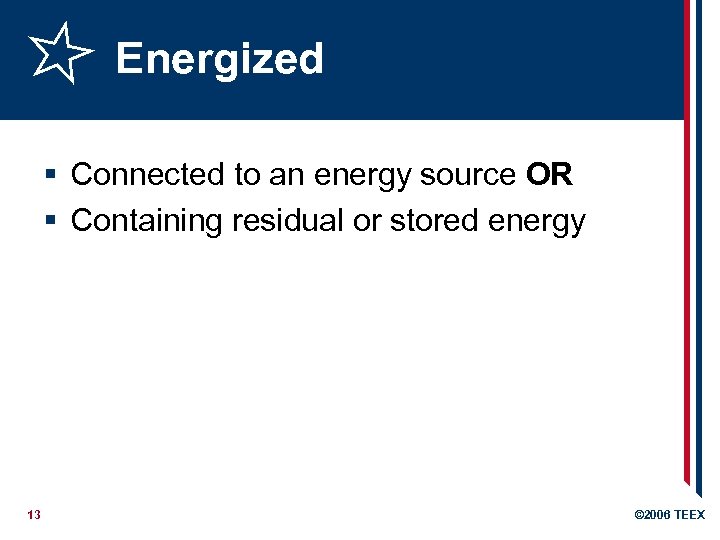 Energized § Connected to an energy source OR § Containing residual or stored energy